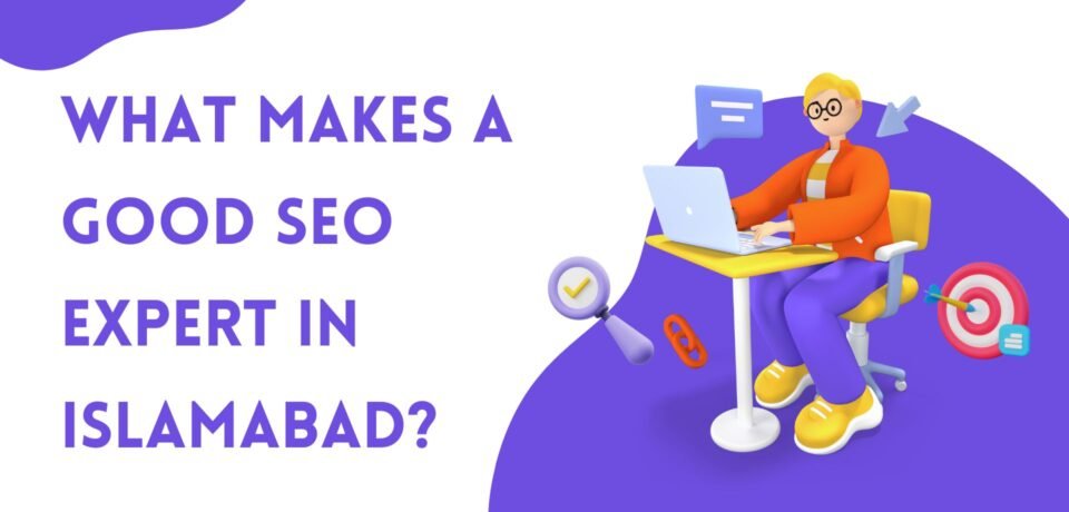 What Makes A Good SEO Expert In Islamabad