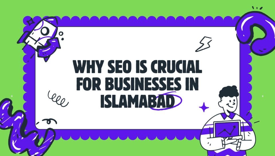 Why SEO Is Crucial For Businesses In Islamabad Why SEO Is Crucial For Businesses In Islamabad