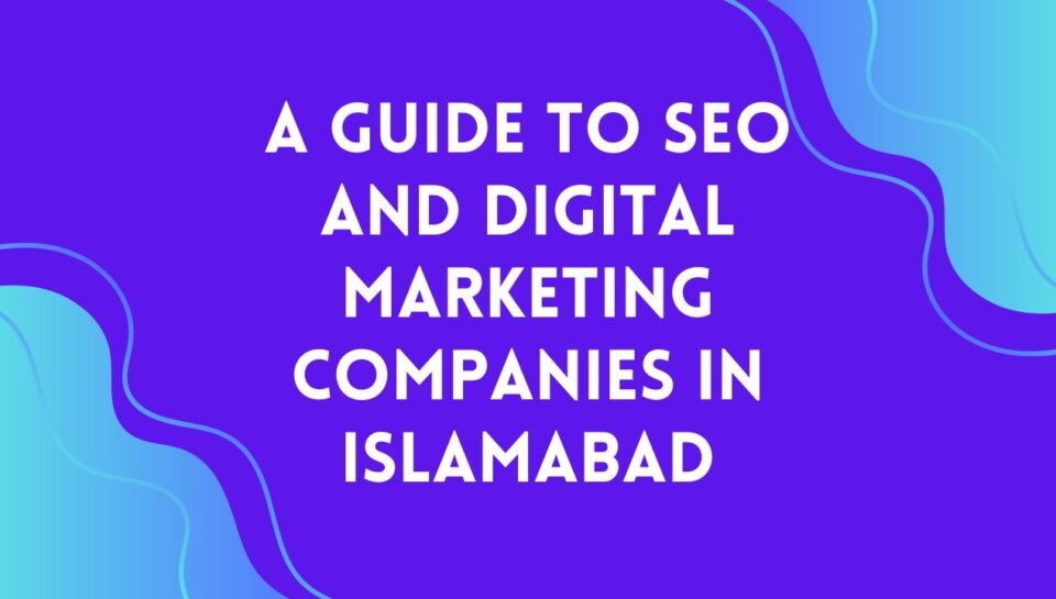 A Guide to SEO and Digital Marketing Companies in Islamabad A Guide to SEO and Digital Marketing Companies in Islamabad