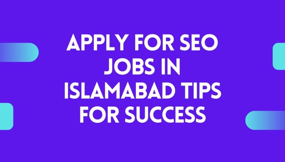 Apply for SEO Jobs in Islamabad Tips for Success Apply for SEO Jobs in Islamabad Tips for Success