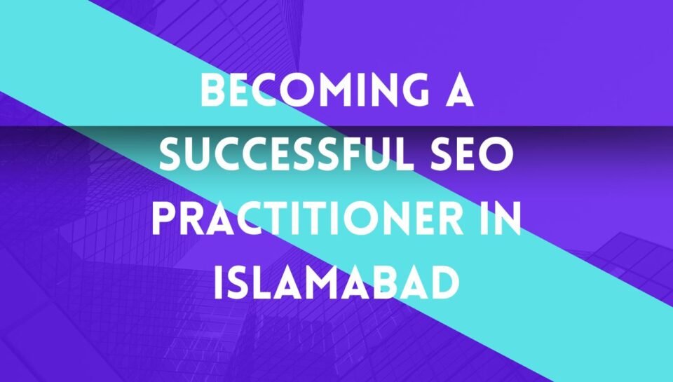 Becoming a Successful SEO Practitioner in Islamabad Becoming a Successful SEO Practitioner in Islamabad