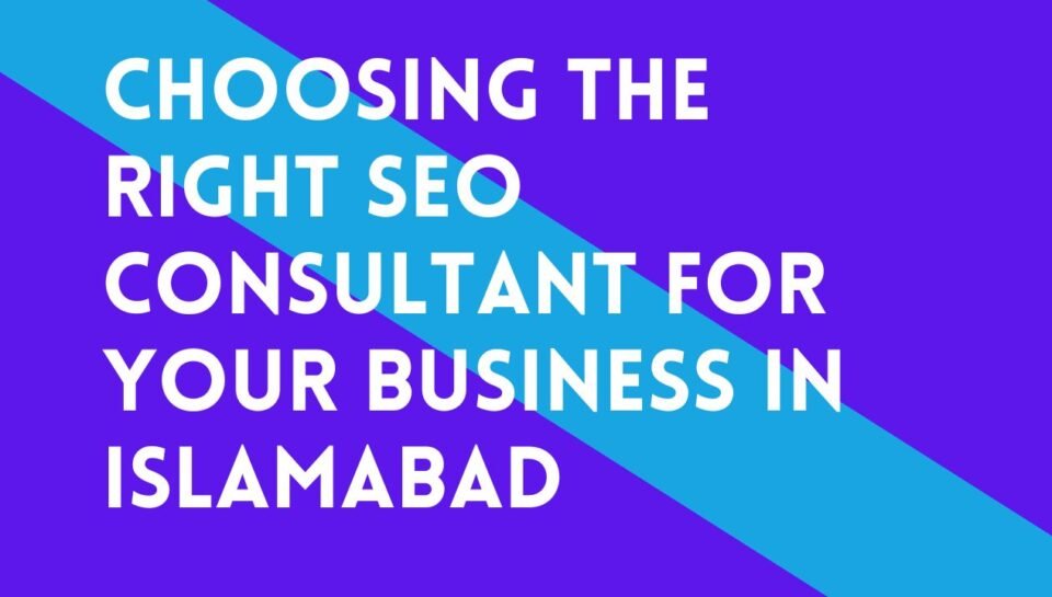 Choosing The Right SEO Consultant For Your Business In Islamabad Choosing The Right SEO Consultant For Your Business In Islamabad