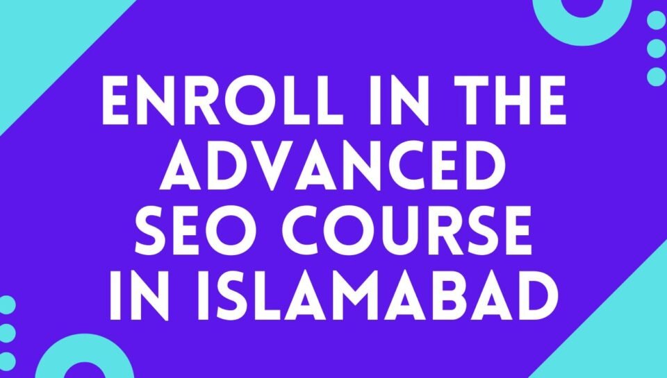 Enroll In The Advanced SEO Course In Islamabad Enroll In The Advanced SEO Course In Islamabad