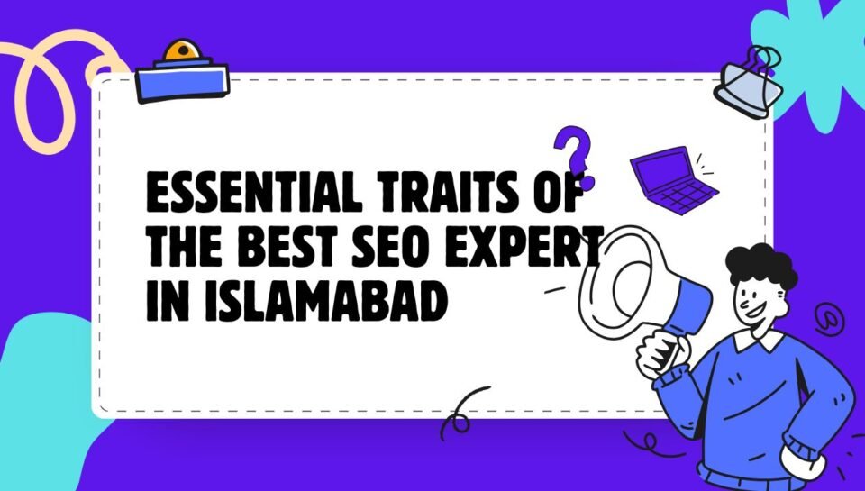 Essential Traits Of The Best SEO Expert In Islamabad Essential Traits Of The Best SEO Expert In Islamabad
