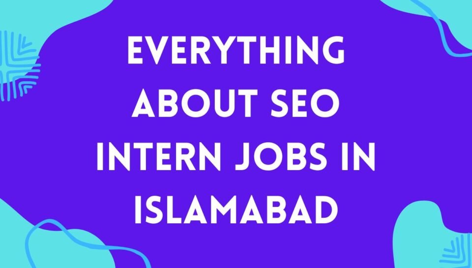 Everything About SEO Intern Jobs In Islamabad Everything About SEO Intern Jobs In Islamabad