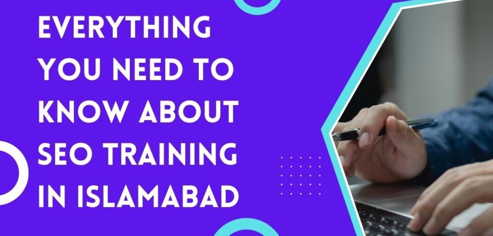 Everything You Need to Know About SEO Training In Islamabad