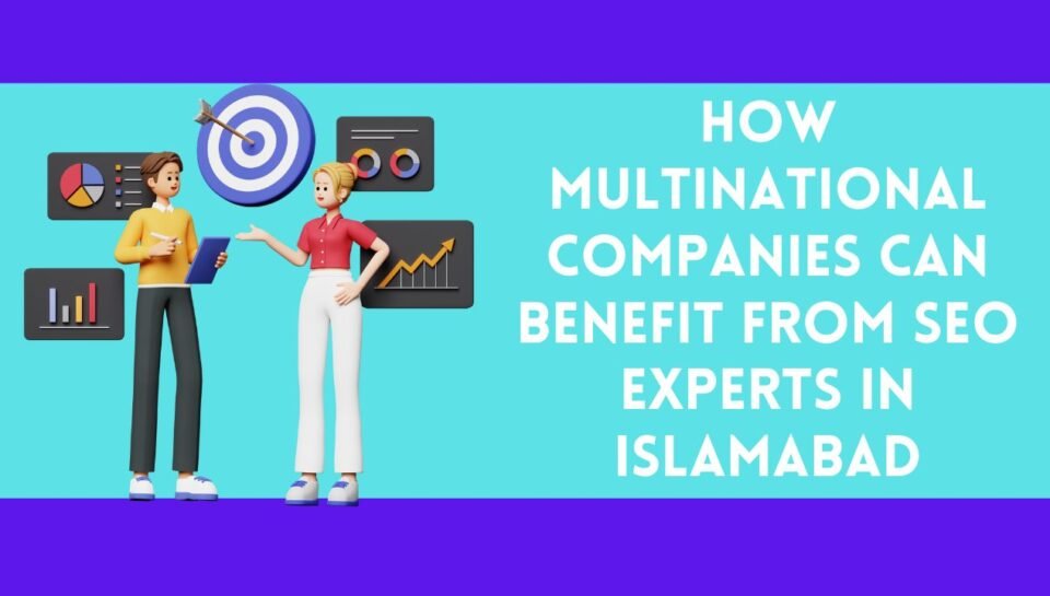 How Multinational Companies Can Benefit From SEO Experts In Islamabad How Multinational Companies Can Benefit From SEO Experts In Islamabad