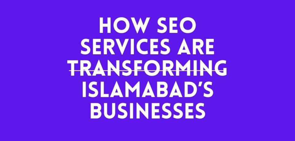 How SEO Services Are Transforming Islamabad’s Businesses