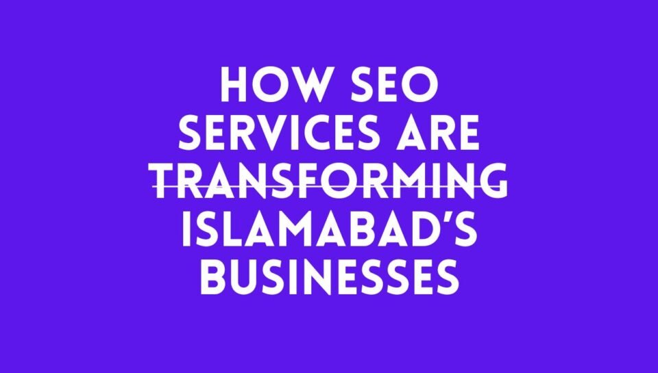 How SEO Services Are Transforming Islamabad’s Businesses How SEO Services Are Transforming Islamabad’s Businesses
