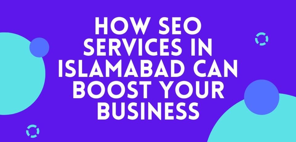 How SEO Services in Islamabad Can Boost Your Business