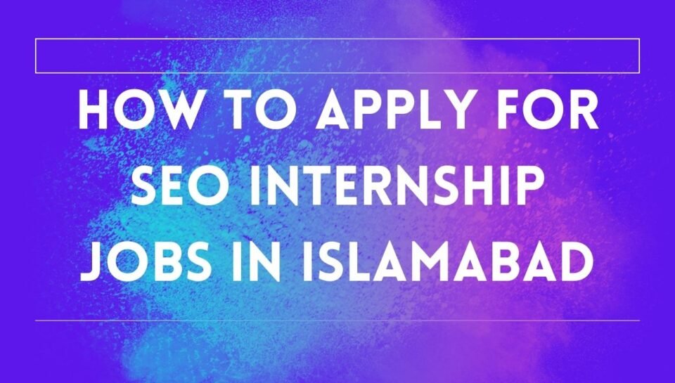 How To Apply For SEO Internship Jobs In Islamabad