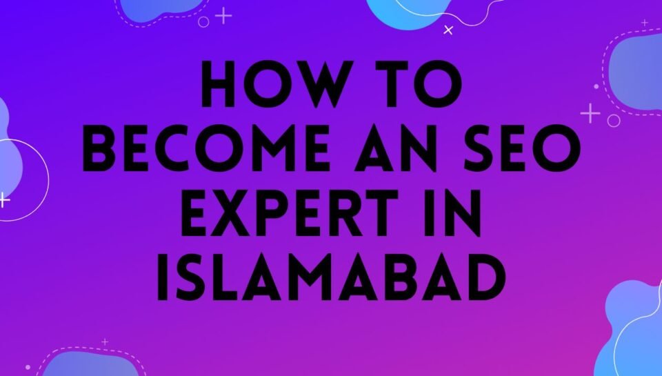 How To Become An SEO Expert In Islamabad How To Become An SEO Expert In Islamabad