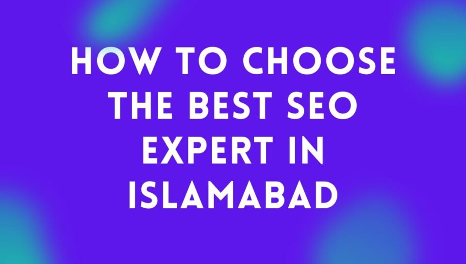 How To Choose The Best SEO Expert In Islamabad How To Choose The Best SEO Expert In Islamabad