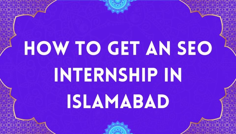 How To Get An SEO Internship In Islamabad How To Get An SEO Internship In Islamabad