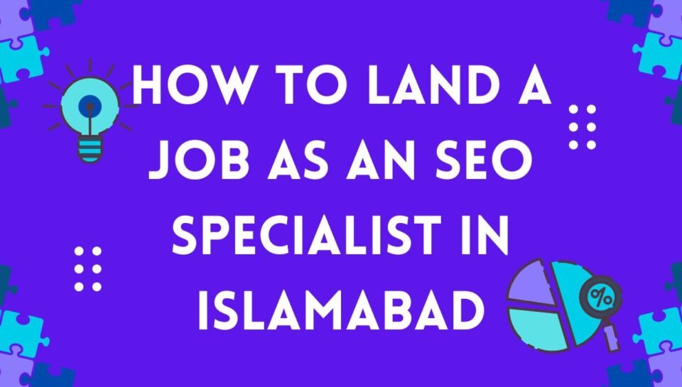 How to Land a Job as an SEO Specialist in Islamabad How to Land a Job as an SEO Specialist in Islamabad