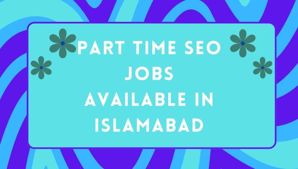 Part Time SEO Jobs Available In Islamabad Part Time SEO Jobs Available In Islamabad