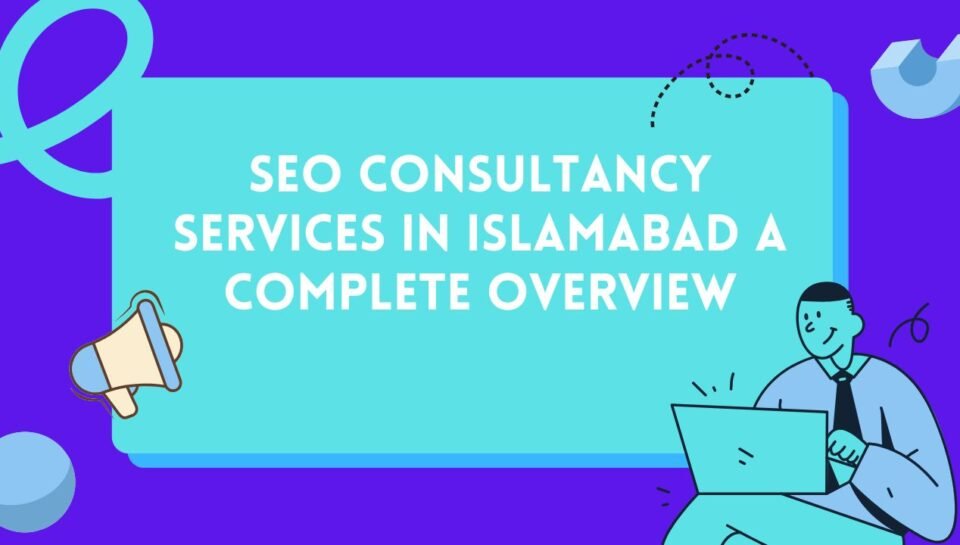 SEO Consultancy Services In Islamabad A Complete Overview SEO Consultancy Services In Islamabad A Complete Overview
