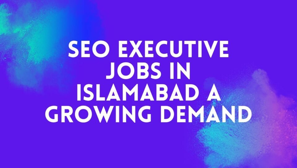 SEO Executive Jobs In Islamabad A Growing Demand SEO Executive Jobs In Islamabad A Growing Demand