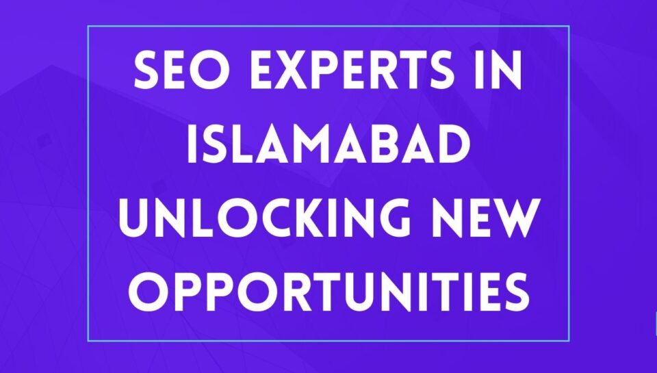 SEO Experts In Islamabad Unlocking New Opportunities SEO Experts In Islamabad Unlocking New Opportunities