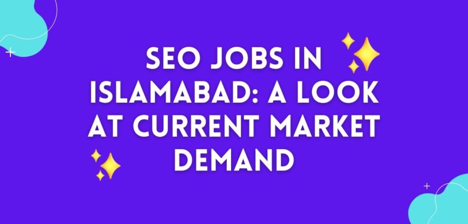 SEO Jobs in Islamabad A Look at Current Market Demand