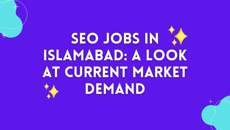 SEO Jobs in Islamabad A Look at Current Market Demand SEO Jobs in Islamabad A Look at Current Market Demand