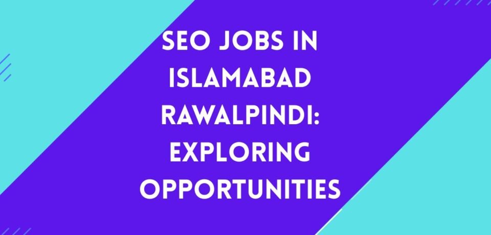 SEO Jobs in Islamabad Rawalpindi Exploring Opportunities