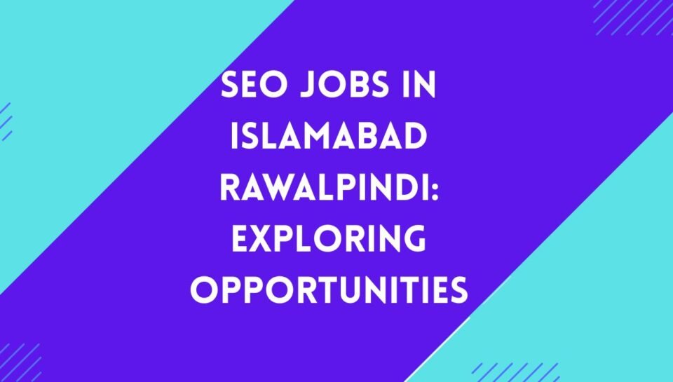 SEO Jobs in Islamabad Rawalpindi Exploring Opportunities SEO Jobs in Islamabad Rawalpindi Exploring Opportunities