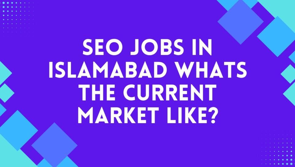 SEO Jobs in Islamabad Whats the Current Market Like SEO Jobs in Islamabad Whats the Current Market Like