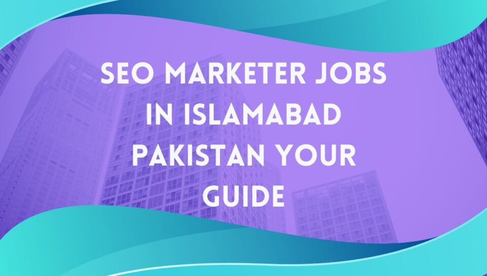 SEO Marketer Jobs in Islamabad Pakistan Your Guide SEO Marketer Jobs in Islamabad Pakistan Your Guide