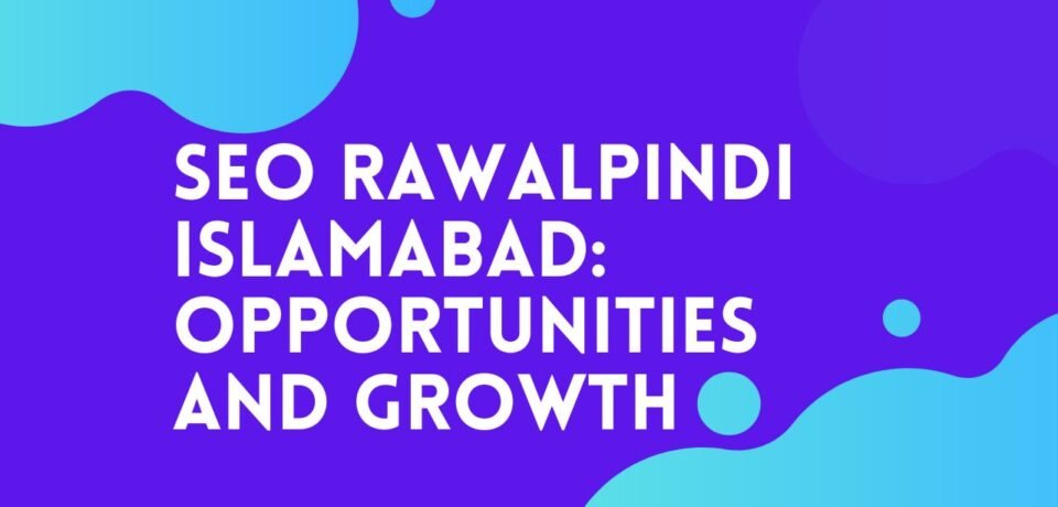 SEO Rawalpindi Islamabad Opportunities and Growth