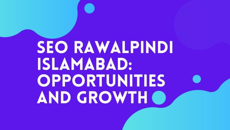 SEO Rawalpindi Islamabad Opportunities and Growth SEO Rawalpindi Islamabad Opportunities and Growth