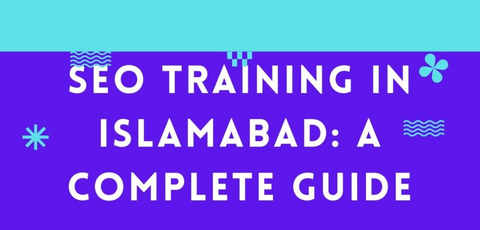 SEO Training in Islamabad A Complete Guide