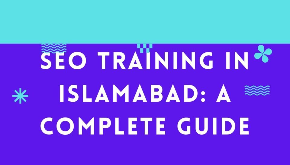 SEO Training in Islamabad A Complete Guide SEO Training in Islamabad A Complete Guide