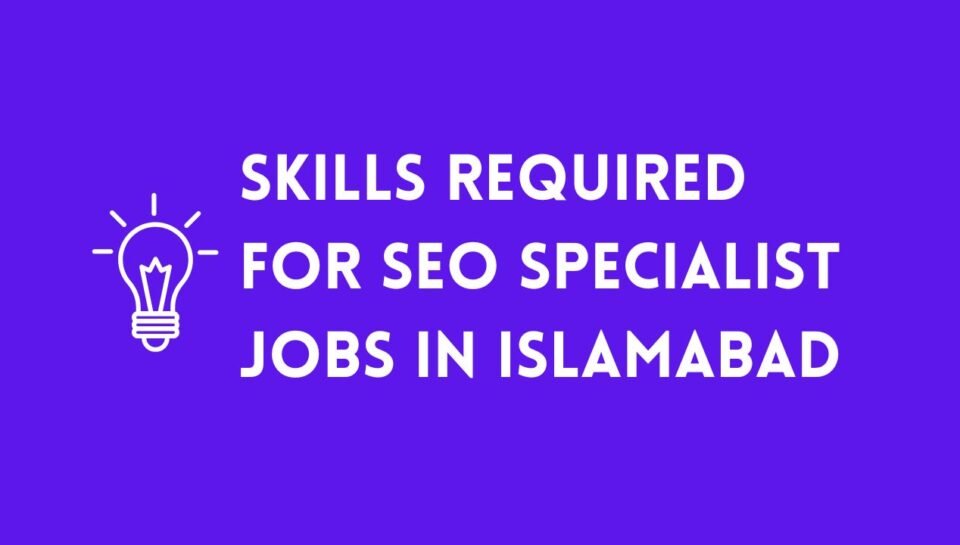 Skills Required for SEO Specialist Jobs in Islamabad Skills Required for SEO Specialist Jobs in Islamabad