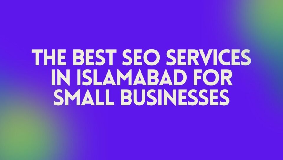 The Best SEO Services In Islamabad For Small Businesses The Best SEO Services In Islamabad For Small Businesses