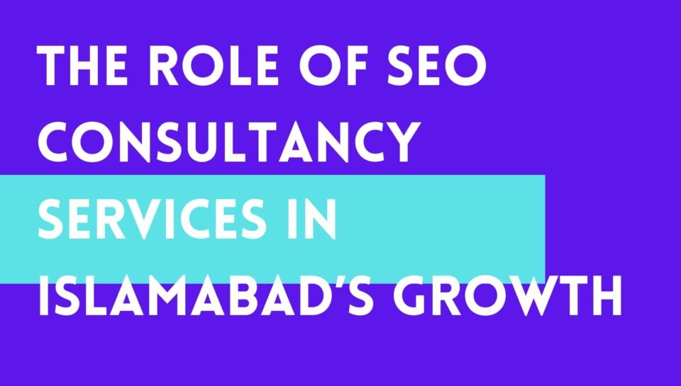 The Role Of SEO Consultancy Services In Islamabad’s Growth The Role Of SEO Consultancy Services In Islamabad’s Growth