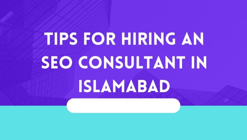 Tips for Hiring an SEO Consultant in Islamabad Tips for Hiring an SEO Consultant in Islamabad
