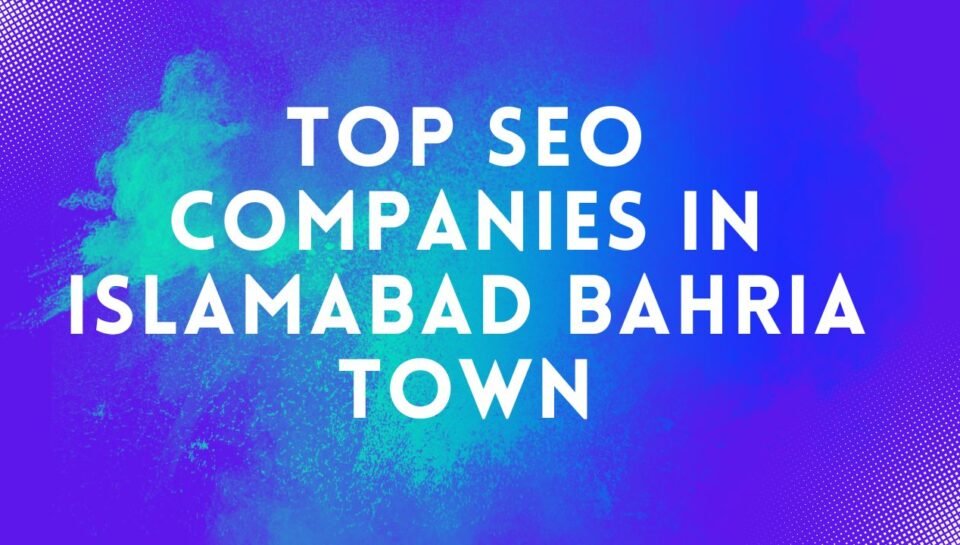 Top SEO Companies In Islamabad Bahria Town