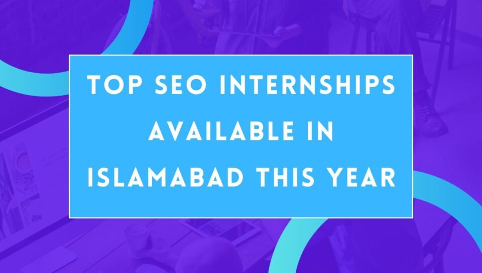 Top SEO Internships Available In Islamabad This Year Top SEO Internships Available In Islamabad This Year