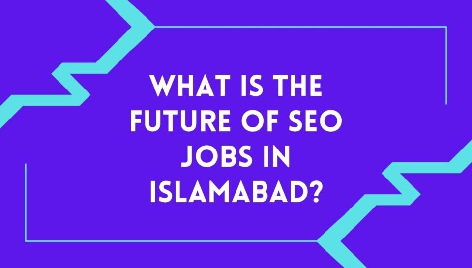 What Is the Future of SEO Jobs in Islamabad What Is the Future of SEO Jobs in Islamabad