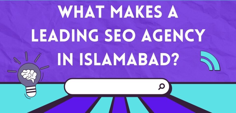 What Makes A Leading SEO Agency In Islamabad