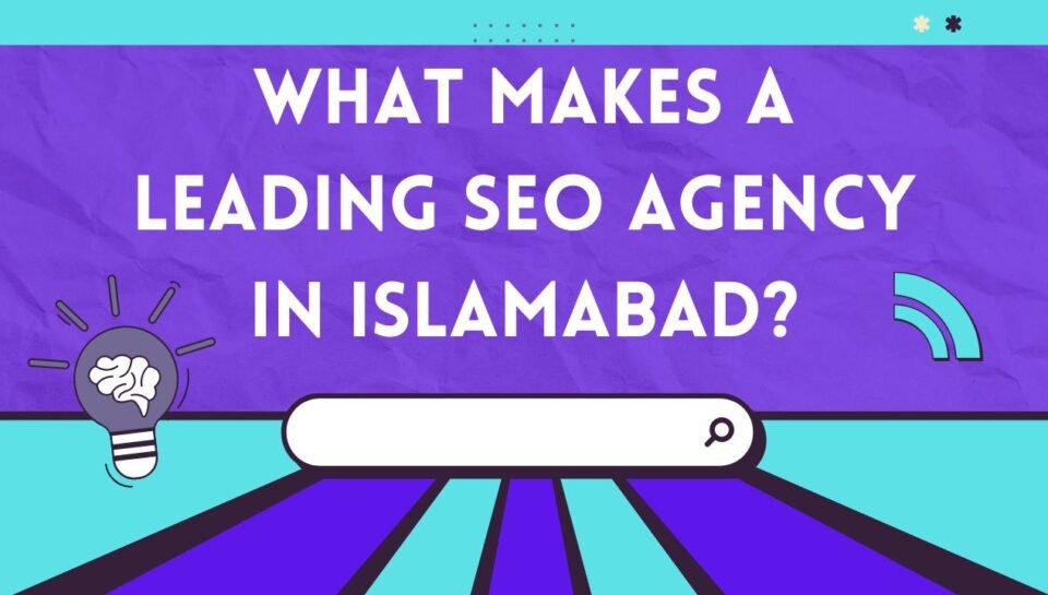What Makes A Leading SEO Agency In Islamabad What Makes A Leading SEO Agency In Islamabad