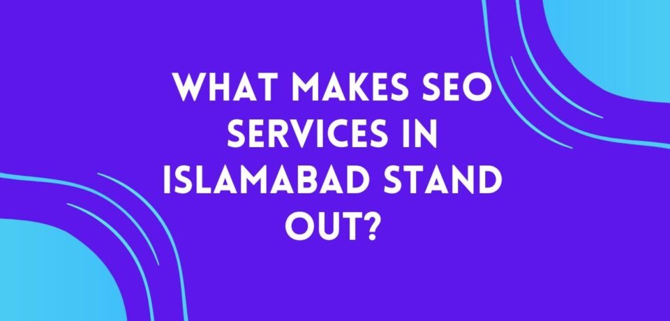 What Makes SEO Services in Islamabad Stand Out