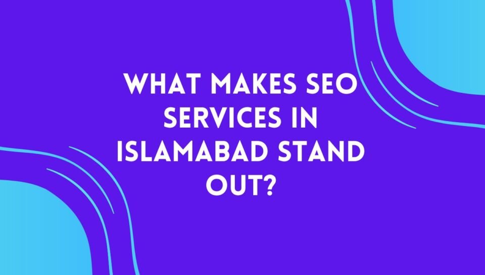 What Makes SEO Services in Islamabad Stand Out What Makes SEO Services in Islamabad Stand Out