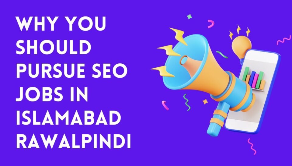 Why You Should Pursue SEO Jobs In Islamabad Rawalpindi Why You Should Pursue SEO Jobs In Islamabad Rawalpindi